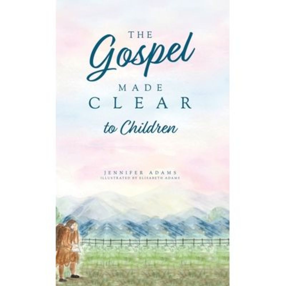The Gospel Made Clear to Children -- Jennifer Adams